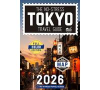 The No-Stress Tokyo Travel Guide: A Full-Color Handbook with Real Prices, Honest Advice and Clear Answers for Trains, Areas and Language [INCLUDES: Map, Day-by-Day Itineraries, Food & Etiquette Tips]