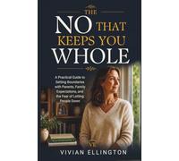THE NO THAT KEEPS YOU WHOLE: A Practical Guide to Setting Boundaries with Parents, Family Expectations, and the Fear of Letting People Down (Family Emotional Boundaries Series)