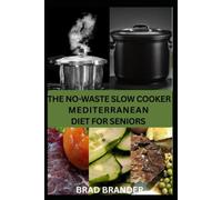 THE NO-WASTE SLOW COOKER MEDITERRANEAN DIET FOR SENIORS: Simple, Budget-Friendly Slow Cooker Recipes to Support Healthy Aging with Mediterranean Favorites and Everyday Wellness