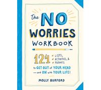 The No Worries Workbook : 124 Lists, Activities, and Prompts to Get Out of Your Head-and On with Your Life!