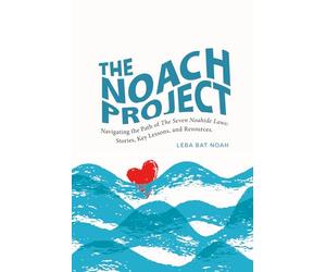 The NOACH Project: Navigating the Path of The Seven Noahide Laws: Stories, Key Lessons, and Resources.