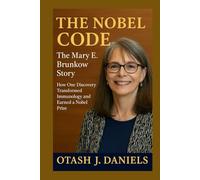 THE NOBEL CODE: The Mary E. Brunkow Story: How One Discovery Transformed Immunology and Earned a Nobel Prize (THE NOBEL LEGACY)