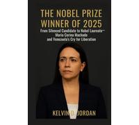 The Nobel Prize Winner Of 2025: From Silenced Candidate to Nobel Laureate - María Corina Machado and Venezuela’s Cry for Liberation (The 2025 Nobel Icons: Stories Behind the Genius)