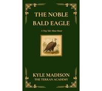 The Noble Bald Eagle: A Tiny Tale About Honor (The Tiny Tales Collection - Little Lessons From The Wild)