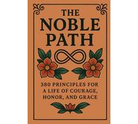 The Noble Path: 380 Principles for a Life of Courage, Honor, and Grace