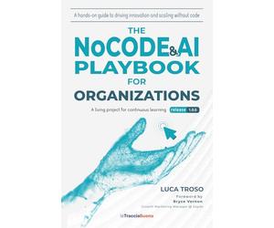 The NoCode & AI Playbook for Organizations: A hands-on guide to driving innovation and scaling without code
