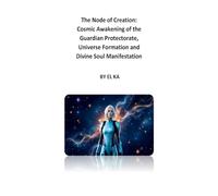 The Node of Creation: Cosmic Awakening of the Guardian Protectorate, Universe Formation and Divine Soul Manifestation