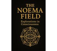 The Noema Field: Explorations in Consciousness (The Noema Mythos Trilogy)
