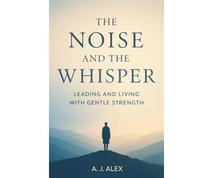 The Noise And The Whisper: Leading and Living with Gentle Strength