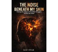 The Noise Beneath My Skin: Voicing the Chaos of Invisible Struggles Within the Mind