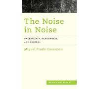 The Noise in Noise: Uncertainty, Randomness and Control (Media Philosophy)