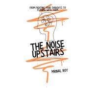 The Noise Upstairs: From Fighting Your Thoughts to Flowing With Them