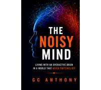 The Noisy Mind: Living With an Overactive Brain in a World That Never Switches Off