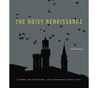 The Noisy Renaissance: Sound, Architecture, and Florentine Urban Life