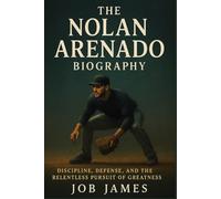 The Nolan Arenado Biography: Discipline, Defense, and the Relentless Pursuit of Greatness