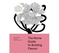 The Noma Guide to Building Flavour : Including recipes and techniques for sauces, butters, broths, reductions, preserves, vinaigrettes, flavoured salts, and infused oils