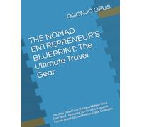 THE NOMAD ENTREPRENEUR'S BLUEPRINT: The Ultimate Travel Gear: The Only Travel Gear Business Manual You'll Ever Need - Featuring 20+ Real Case Studies, ... Strategies (OGONJO (Startup Ideas))