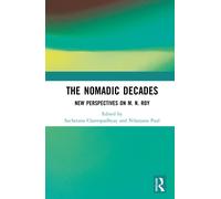 The Nomadic Decades : New Perspectives on M. N. Roy