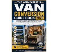 THE NON-EXPERT'S VAN CONVERSION GUIDE BOOK 2026: A Practical Step-by-Step DIY Handbook for Planning Your Layout, Choosing the Right Materials, ... Systems, and Avoiding Costly Beginn