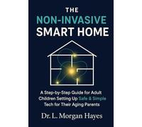 The Non-Invasive Smart Home: A Step-by-Step Guide for Adult Children Setting Up Safe & Simple Tech for Their Aging Parents