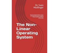 The Non-Linear Operating System: How Exceptional Leaders Think, Decide and Build Differently (The Non-Linear Mind)