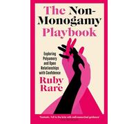 The Non-Monogamy Playbook : Exploring Polyamory and Open Relationships with Confidence