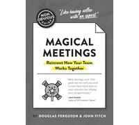 The Non-Obvious Guide to Magical Meetings – Reinvent How Your Team Works Together