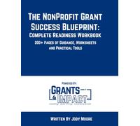 The Non-Profit Grant Success Blueprint: A practical workbook with tools, templates and resources for nonprofit grant success