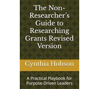 The Non-Researcher’s Guide to Researching Grants Revised Version: A Practical Playbook for Purpose-Driven Leaders
