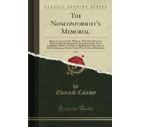 The Nonconformist's Memorial, Vol. 1 (Classic Reprint): Being an Account of the Ministers, Who Were Ejected or Silenced After the Restoration, ... Containing a Concise View of Their Lives