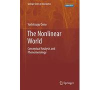 The Nonlinear World: Conceptual Analysis and Phenomenology (Springer Series in Synergetics)