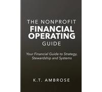 The Nonprofit FINANCIAL OPERATING Guide: Your Financial Guide to Strategy, Stewardship and Systems (The Nonprofit Essentials Series)