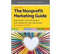 The Nonprofit Marketing Guide – High-Impact, Low-Cost Ways to Build Support for Your Cause – 2nd ed.