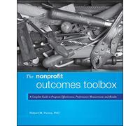 The Nonprofit Outcomes Toolbox: A Complete Guide to Program Effectiveness, Performance Measurement, and Results: 01 (Wiley Nonprofit Authority)