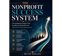 The Nonprofit Success System: The Leadership System That Transforms Nonprofits into High-Performing Organizations