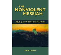 The Nonviolent Messiah: Jesus, Q, and the Enochic Tradition