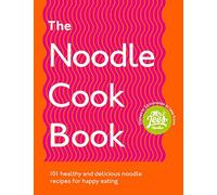 The Noodle Cookbook : 101 healthy and delicious noodle recipes for happy eating