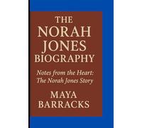 THE NORAH JONES BIOGRAPHY: Notes from the Heart- The Norah Jones Story