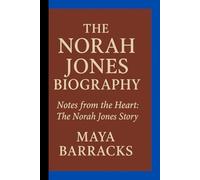 THE NORAH JONES BIOGRAPHY: Notes from the Heart- The Norah Jones Story