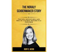 The Noraly Schoenmaker Story: The Life, Adventures, and Rise of a Global Motorcycle Explorer