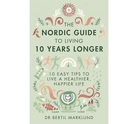 The Nordic Guide to Living 10 Years Longer: 10 Easy Tips to Live a Healthier, Happier Life
