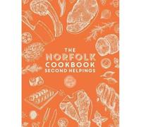 The Norfolk Cook Book: Second Helpings: A celebration of the amazing food and drink on our doorstep