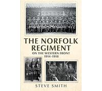 The Norfolk Regiment on the Western Front: 1914-1918