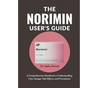The Norimin User's Guide: A Comprehensive Handbook to Understanding Uses, Dosage, Side Effects, and Precautions