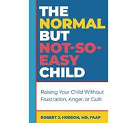The Normal But Not-So-Easy Child: Raising Your Child Without Frustration, Anger, or Guilt