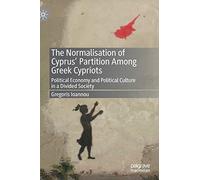 The Normalisation of Cyprus’ Partition Among Greek Cypriots: Political Economy and Political Culture in a Divided Society