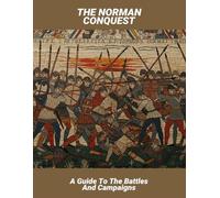 The Norman Conquest: A Guide To The Battles And Campaigns