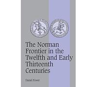 The Norman Frontier in the Twelfth and Early Thirteenth Centuries: 62 (Cambridge Studies in Medieval Life and Thought: Fourth Series, Series Number 62)