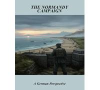 The Normandy Campaign: A German Perspective