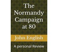 The Normandy Campaign at 80: A personal Review